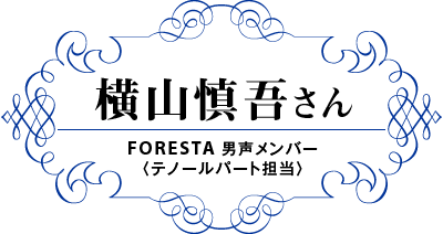 横山慎吾さん FORESTA 男声メンバー〈テノールパート担当〉