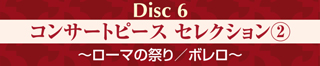 Disc6 コンサートピース セレクション(2) 〜ローマの祭り／ボレロ〜